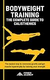 Bodyweight Training: The Complete Guide to Calisthenics in the 2020s. The easiest way to Overcome Gr by Fitness Academy
