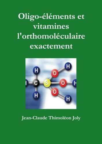 Oligo-éléments et vitamines l'orthomoléculaire exactement (French Edition) by Jean-Claude Thimoléon Joly