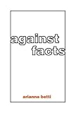 Arianna Betti, "Against Facts" (MIT Press, 2015)