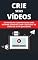 Livro Crie Seus Vídeos: Estratégias Comprovadas Para Ganhar Dinheiro Com Conteúdo De Vídeo De Alta Qualidade