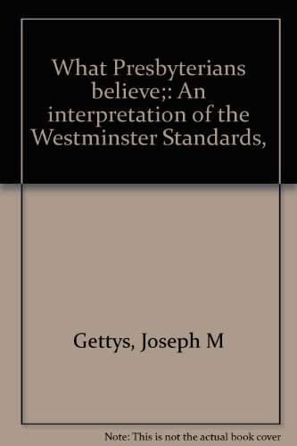What Presbyterians believe;: An interpretation of the Westminster Standards, by Joseph M Gettys (Paperback)