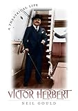 Victor Herbert: A Theatrical Life by Neil Gould