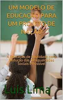 Livro UM MODELO DE EDUCAÇÃO PARA UM PROJETO DE NAÇÃO: A Educação de Qualidade para Redução das Desigualdades Sociais é Possível