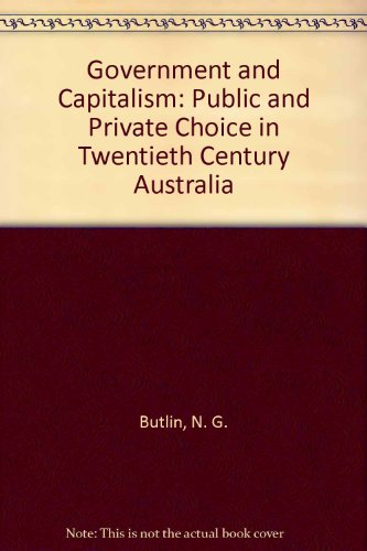 Government and capitalism : public and private choice in twentieth century Australia
