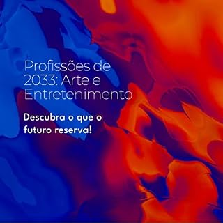 Livro Profissões de 2033: Arte e Entretenimento.: Você tem tempo para se preparar.
