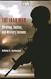 The Iraq War: Strategy, Tactics, and Military Lessons (CSIS Significant Issues Series) by 