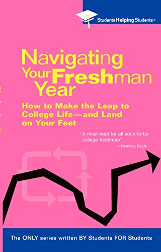 Navigating Your Freshman Year: How to Make the Leap to College Life-and Land on Your Feet (Students Helping Students)