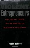 Violent Entrepreneurs: The Use of Force in the Making of Russian Capitalism