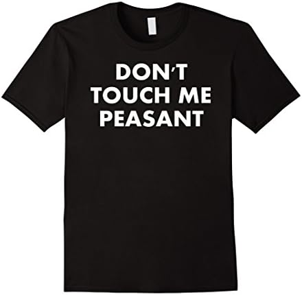 Don't touch me peasant t-shirt