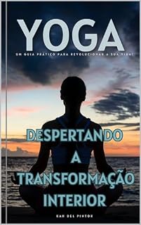 Livro Yoga, despertando a transformação interior: Um guia prático para revolucionar a sua vida!