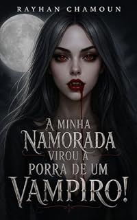 Livro A Minha Namorada Virou a Porra de um Vampiro!: Conto 1 de "Eita, porra!"