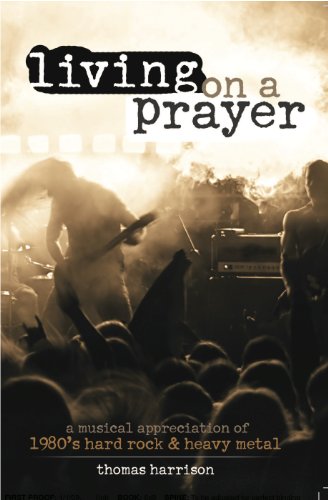 Living on a Prayer: A Musical Appreciation of 1980s Hard Rock and Heavy Metal