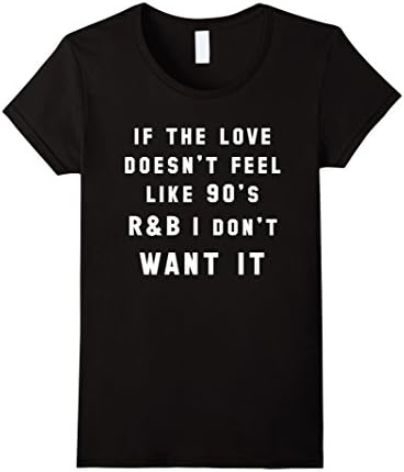 Women's If the love doesn't feel like 90's R&amp;B Women's Cute T-Shirt Small Black