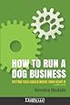 How to Run a Dog Business: Putting Your Career Where Your Heart Is