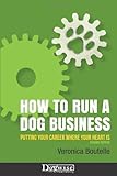How to Run a Dog Business: Putting Your Career Where Your Heart Is