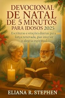 DEVOCIONAL DE NATAL DE 5 MINUTOS PARA IDOSOS 2025: Escrituras e orações diárias para força renovada, paz interior e alegria espiritual