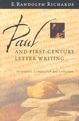 Paul and First-Century Letter Writing: Secretaries, Composition and Collection by E. Randolph Richards