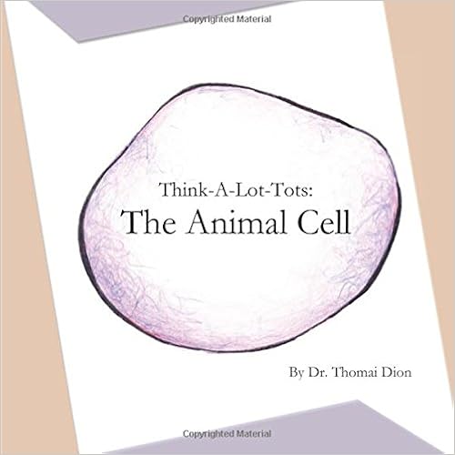 Think-A-Lot-Tots: The Animal Cell: Science Books for Babies, Toddlers, and Kids, by Dr. Thomai Dion
