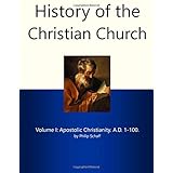 History of the Christian Church I: Apostolic Christianity. A.D. 1-100