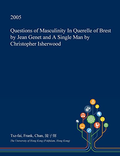 Questions of Masculinity In Querelle of Brest by Jean Genet and A Single Man by Christopher Isherwood
