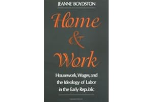Home and Work: Housework, Wages, and the Ideology of Labor in the Early Republic