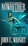 Nowhither: The Drowned World (The Unwithering Realm Book 2) by John C. Wright