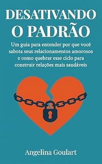 Livro Desativando o Padrão: Um guia para entender por que você sabota seus relacionamentos amorosos e como quebrar esse ciclo para construir relações mais saudáveis