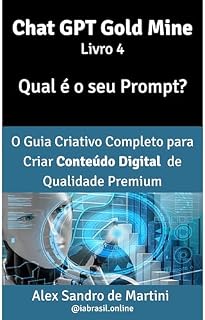 Livro Coleção Chat GPT Gold mine - Qual é o seu Prompt?: O Guia Criativo Completo para Criar Conteudo de Qualidade (Coleção Chat GPT Gold mine - Manual de Oportunidades no Marketing Digital Livro 4)