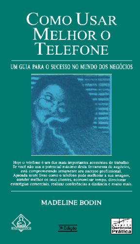 Como Usar Melhor o Telefone: Um Guia Para o Sucesso No Mundo Dos Negócios (Portuguese Edition)