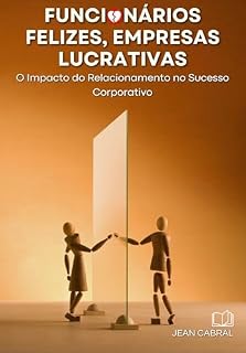 Livro Funcionários Felizes - Empresas Lucrativas: O Impacto do Relacionamento no Sucesso Corporativo