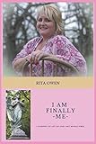 I am Finally Me: I LEARNED TO LET GO AND I SET MYSELF FREE by Rita Owen