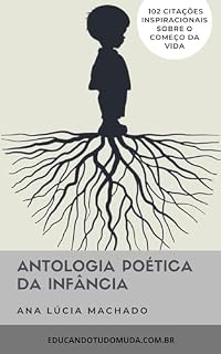 Livro ANTOLOGIA POÉTICA DA INFÂNCIA: 102 citações inspiracionais sobre o começo da vida