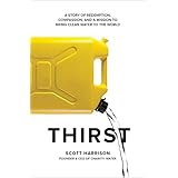 Thirst: A Story of Redemption, Compassion, and a Mission to Bring Clean Water to the  World