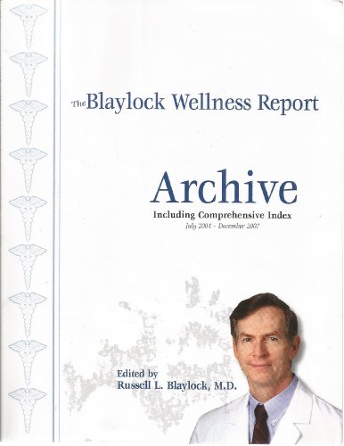 The Blaylock Wellness Report Archive Including Comprehensive Index July 2004 - December 2007