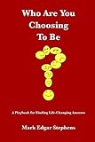 Who Are You Choosing To Be?: A Playbook for Finding Life-Changing Answers by 