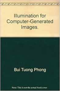 Illumination for ComputerGenerated Images. Bui Tuong Phong Amazon