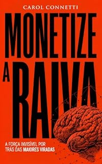 Livro MONETIZE A RAIVA: A FORÇA INVISÍVEL POR TRÁS DAS MAIORES VIRADAS