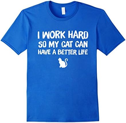 Mens I Work Hard So My Cat Can Have A Better Life T-Shirt XL Royal Blue