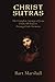 Christ Sutras: The Complete Sayings of Jesus from All Sources Arranged into Sermons