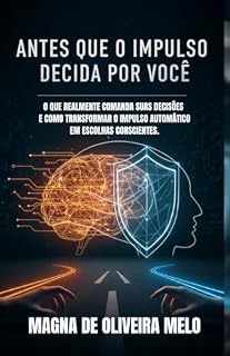 Livro Antes Que o Impulso Decida Por Você: O que realmente comanda suas decisões — e como transformar o impulso automático em escolhas conscientes.