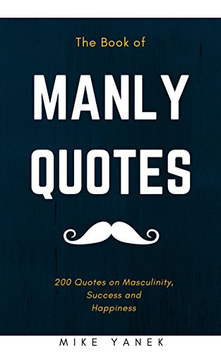 The Book of Manly Quotes: 200 Quotes on Masculinity, Success and Happiness