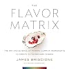 Briscione, J: Flavor Matrix: The Art and Science of Pairing: The Art and Science of Pairing Common Ingredients to Create…