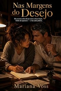 Livro Nas Margens do Desejo: Ela escrevia sobre desejo como se fosse ficção. Então ele apareceu — e leu cada palavra.