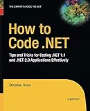 How to Code .NET: Tips and Tricks for Coding .NET 1.1 and .NET 2.0 Applications Effectively