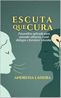 Livro Escuta que Cura: Psicanálise aplicada para entender silêncios, curar diálogos e fortalecer vínculos