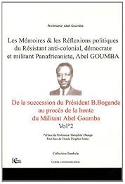 Les  mémoires & les réflexions politiques du résistant anti-colonial, démocrate et militant panafricaniste, Abel Goumba
