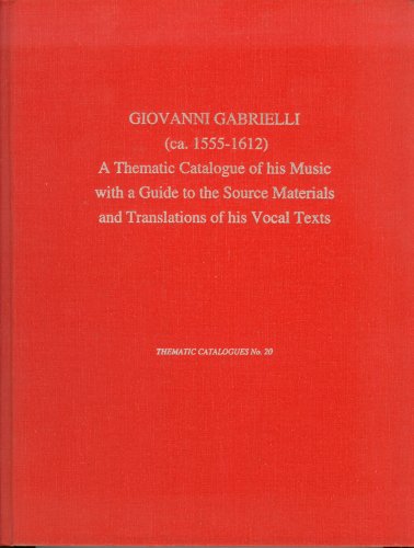 Giovanni Gabrieli (Ca.1555-1612): A Thematic Catalogue of His Music With a Guide to the Source Materials and Translations of His Vocal Texts (Thematic Catalogues)