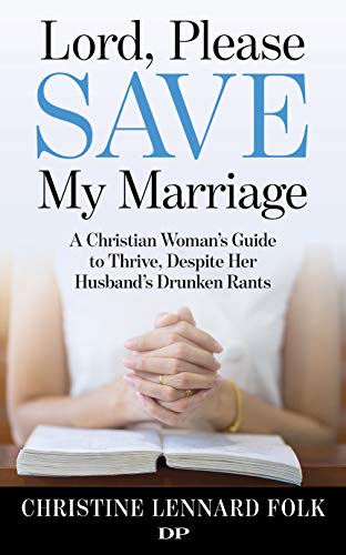 !B.E.S.T Lord, Please Save My Marriage: A Christian Woman's Guide to Thrive, Despite Her Husband's Drunken Ra ZIP