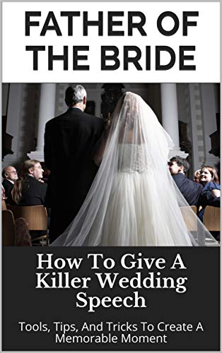 Father of the Bride: How To Give A Killer Wedding Speech (The Wedding Mentor Book 7) (Best Man Speech Friend Of The Groom)