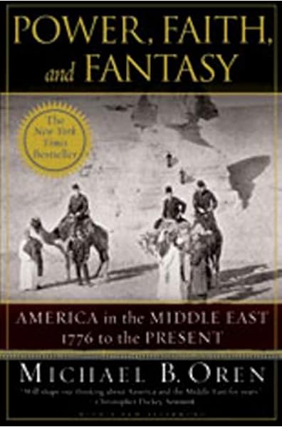 Power Faith And Fantasy America In The Middle East 1776 To The Present Oren Michael B Amazon Com Books